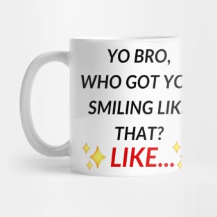 Yo bro, who got you smiling like that? Like... | Tiktok trend Mug